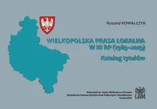 Wielkopolska prasa lokalna w III RP (1989-2019) - Ryszard Kowalczyk