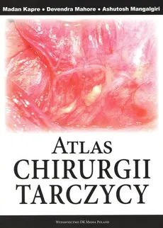 Atlas chirurgii tarczycy - Madan Kapre, Devendra Mahore, Ashutosh Mangalgiri