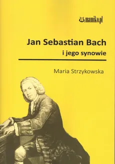 Jan Sebastian Bach i jego synowie - Maria Strzykowska