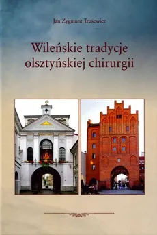 Wileńskie tradycje olsztyńskiej chirurgii - Trusewicz Jan Zygmunt
