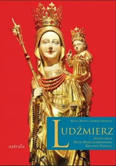 Ludźmierz Sanktuarium Matki Bożej Ludźmierskiej Królowej Podhala - Rafał Monita, Andrzej Skorupa