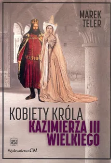 Kobiety króla Kazimierza III Wielkiego - Outlet - Marek Teler
