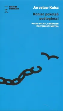 Koniec pokoleń podległości - Jarosław Kuisz