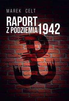 Raport z Podziemia 1942 - Marek Celt