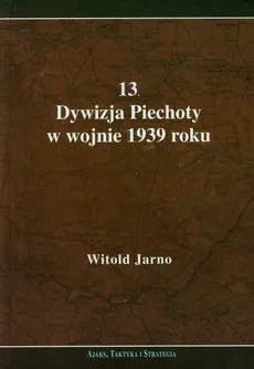 13 Dywizja Piechoty w wojnie 1939 roku - Witold Jarno
