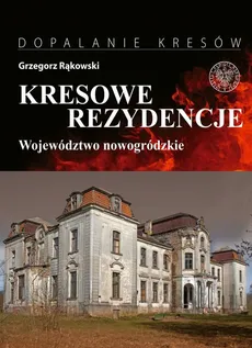 Kresowe rezydencje Zamki, pałace i dwory na dawnych ziemiach wschodnich II RP - Grzegorz Rąkowski