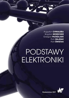 Podstawy elektroniki - Augustyn Chwaleba, Bogdan Moeschke, Grzegorz Płoszajski, Piotr Majdak, Piotr Świstak
