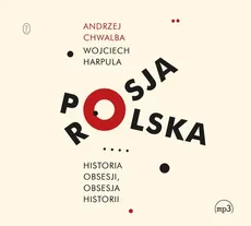 Polska-Rosja. Historia obsesji, obsesja historii - Andrzej Chwalba, Wojciech Harpula