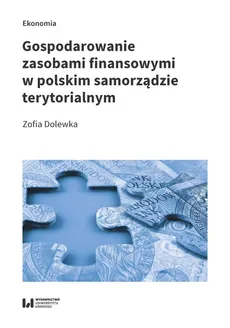 Gospodarowanie zasobami finansowymi w polskim samorządzie terytorialnym - Zofia Dolewka