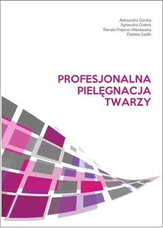 Profesjonalna pielęgnacja twarzy - Aleksandra Górska, Agnieszka Graboś, Renata Prejsnar-Wiśniewska, Elżbieta Sadlik