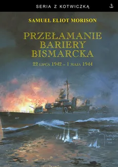 Przełamanie bariery Bismarcka. 22 lipca 1942 - 1 maja 1944 - Morison Samuel Eliot