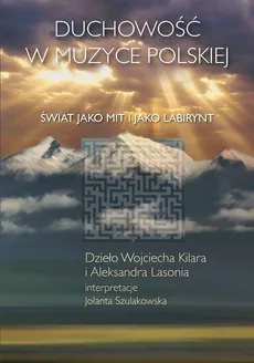 Duchowość w muzyce polskiej. Świat jako mit i jako labirynt - Jolanta Szulakowska