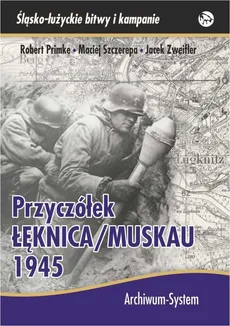 Przyczółek Łęknica Muskau 1945 - Robert Primke, Maciej Szczerepa, Jacek Zweifler