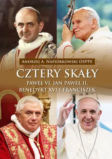 Cztery skały Paweł VI, Jan Paweł II, Benedykt XVI i Franciszek - Napiórkowski Andrzej A.