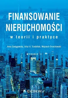 Finansowanie nieruchomości w teorii i praktyce - Wojciech Orzechowski, Anna Szelągowska, Trzebiński Artur A.