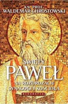 Święty Paweł Biografia Na rozdrożach synagogi i Kościoła - Waldemar Chrostowski