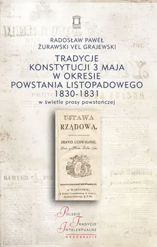 Tradycje Konstytucji 3 Maja w okresie powstania listopadowego 1830-1831 w świetle prasy powstańczej - Żurawski vel Grajewski Radosław Paweł