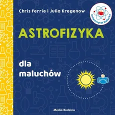 Uniwersytet malucha Astrofizyka dla maluchów - Chris Ferrie, Julia Kregenow