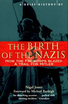 A Brief History of the Birth of the Nazis - Nigel Jones