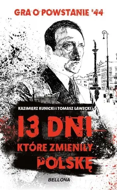 13 dni które zmieniły Polskę - Kazimierz Kunicki, Tomasz Ławecki