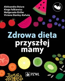 Zdrowa dieta przyszłej mamy - Outlet - Viviana Stanley-Kałuża, Aleksandra Dziura, Kinga Falkiewicz, Małgorzata Girtler