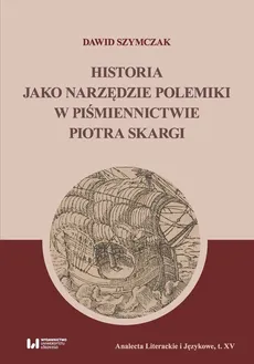 Historia jako narzędzie polemiki w piśmiennictwie Piotra Skargi - Dawid Szymczak