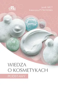 Wiedza o kosmetykach Podstawy - Jacek Arct, Katarzyna Pytkowska