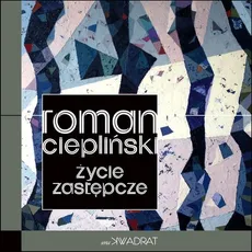 Życie zastępcze - Roman Ciepliński