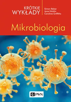 Krótkie wykłady Mikrobiologia - Simon Baker, Caroline Griffiths, Jane Nicklin