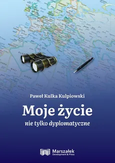 Moje życie nie tylko dyplomatyczne - Kulka Kulpiowski Paweł