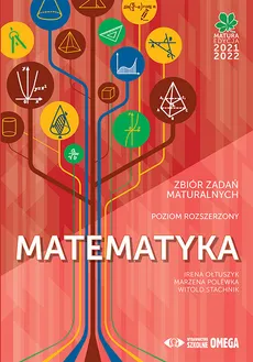 Matematyka Matura 2021/22 Zbiór zadań poziom rozszerzony - Irena Ołtuszyk, Marzena Polewka, Witold Stachnik