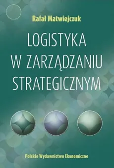 Logistyka w zarządzaniu strategicznym - Rafał Matwiejczuk