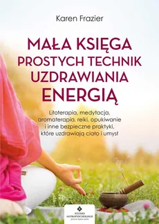Mała księga prostych technik uzdrawiania energią - Karen Frazier