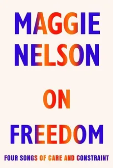 On Freedom - Maggie Nelson