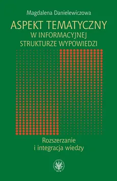 Aspekt tematyczny w informacyjnej strukturze wypowiedzi Rozszerzanie i integracja wiedzy - Magdalena Danielewiczowa