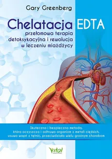Chelatacja EDTA - przełomowa terapia detoksykacyjna i rewolucja w leczeniu miażdżycy - Gary Greenberg