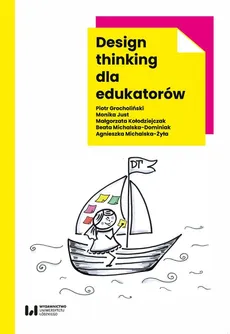 Design thinking dla edukatorów - Piotr Grocholiński, Monika Just, Małgorzata Kołodziejczak, Beata Michalska-Dominiak, Michalska-Żyła