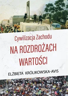 Cywilizacja Zachodu na rozdrożach wartości - Elżbieta Królikowska-Avis