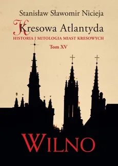 Kresowa Atlantyda Tom XV Wilno - Nicieja Stanisław Sławomir