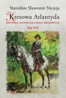 Kresowa Atlantyda Tom XVI - Nicieja Stanisław Sławomir