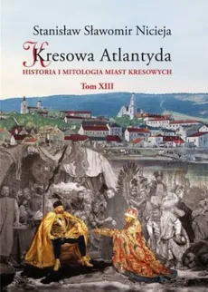 Kresowa Atlantyda Tom XIII - Nicieja Stanisław Sławomir