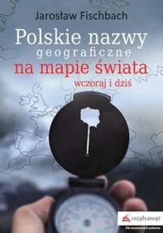 Polskie nazwy geograficzne na mapie świata - Jarosław Fischbach