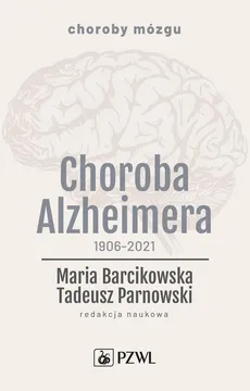 Choroba Alzheimera 1906-2021 - Maria Barcikowska, Tadeusz Parnowski