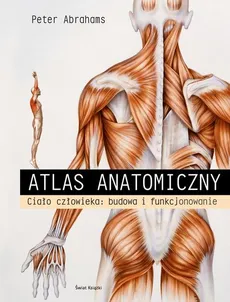 Atlas anatomiczny Ciało człowieka Budowa i funkcjonowanie - Peter Abrahams, Seana McGee