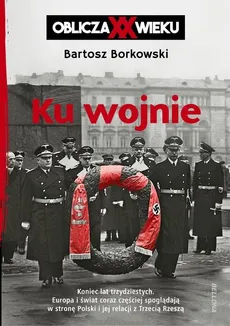 Ku wojnie Oblicza XX wieku - Bartosz Borkowski