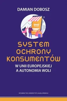 System ochrony konsumentów w Unii Europejskiej a autonomia woli - Dobosz Damian