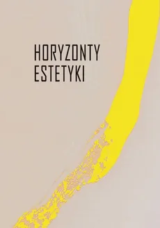 Horyzonty estetyki Studia dedykowane Iwonie Lorenc - Adam Andrzejewski, Mateusz Salwa, Piotr Schollenberger