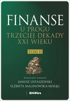 Finanse u progu trzeciej dekady XXI wieku Tom 2 - Malinowska-Misiąg Elżbieta redakcja naukowa, Janusz Ostaszewski