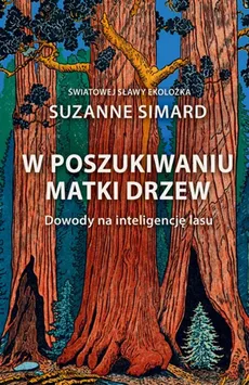 W poszukiwaniu Matki Drzew Dowody na inteligencję lasu - Suzanne Simard