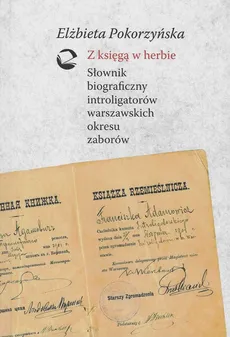 Z księgą w herbie Słownik biograficzny introligatorów warszawskich okresu zaborów - Elżbieta Pokorzyńska